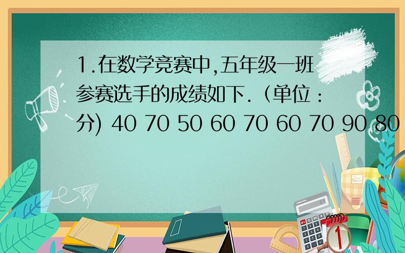 1.在数学竞赛中,五年级一班参赛选手的成绩如下.（单位：分) 40 70 50 60 70 60 70 90 80 70这组数据的众数是（ ）,平均数是（ ）.2.从下面的8张卡片中任意摸出一张,摸到合数的可能性是（ ）,摸到3