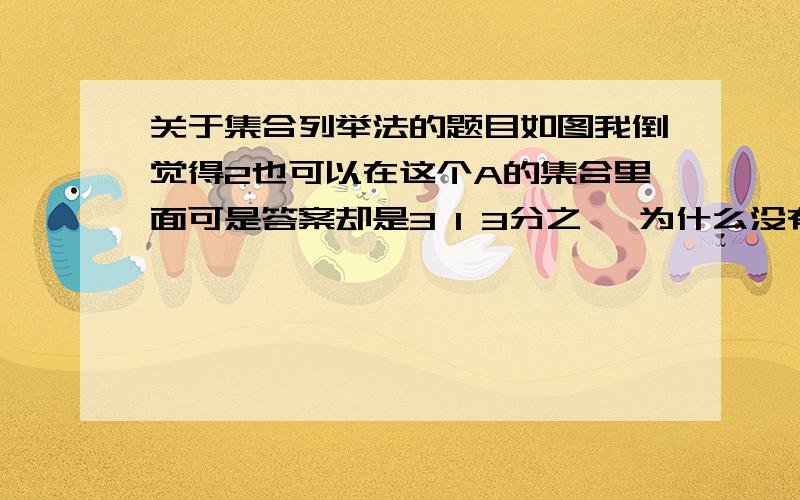 关于集合列举法的题目如图我倒觉得2也可以在这个A的集合里面可是答案却是3 1 3分之一 为什么没有2 明明复合这个条件的