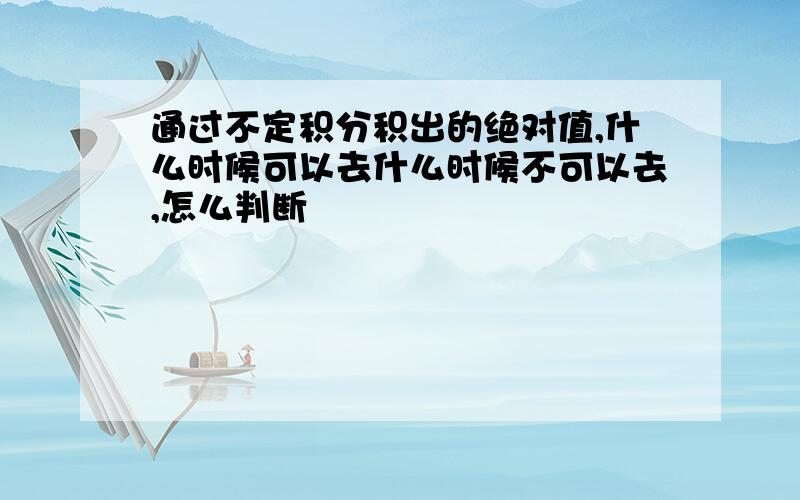 通过不定积分积出的绝对值,什么时候可以去什么时候不可以去,怎么判断