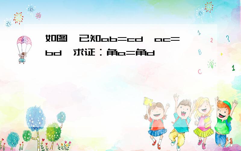 如图,已知ab=cd,ac=bd,求证：角a=角d