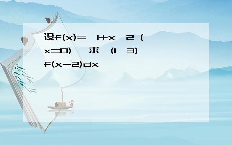 设f(x)={1+x^2 (x=0) ,求∫(1,3) f(x-2)dx