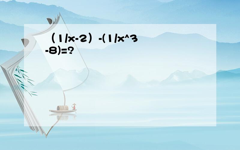 （1/x-2）-(1/x^3-8)=?