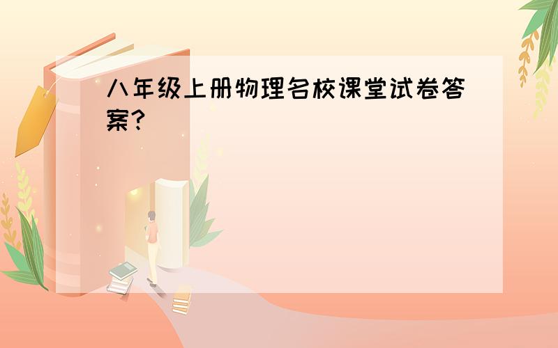 八年级上册物理名校课堂试卷答案?