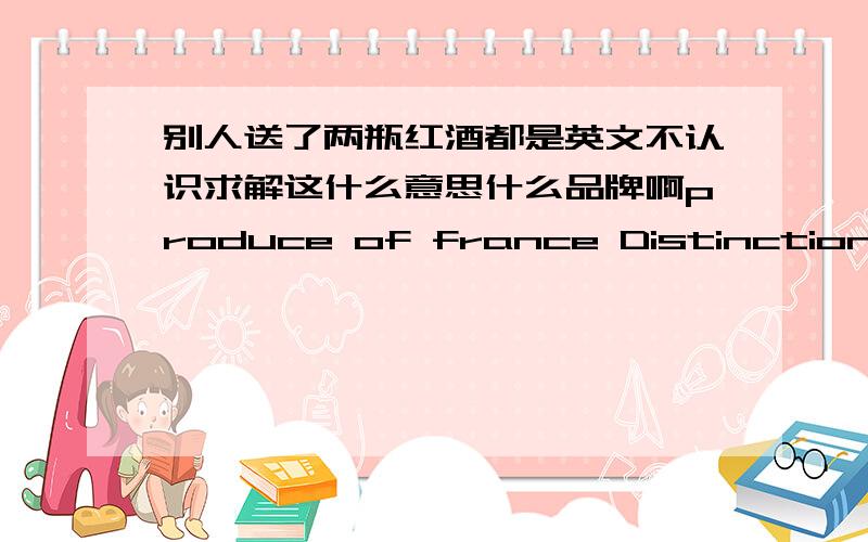 别人送了两瓶红酒都是英文不认识求解这什么意思什么品牌啊produce of france Distinction bordeaux 2010