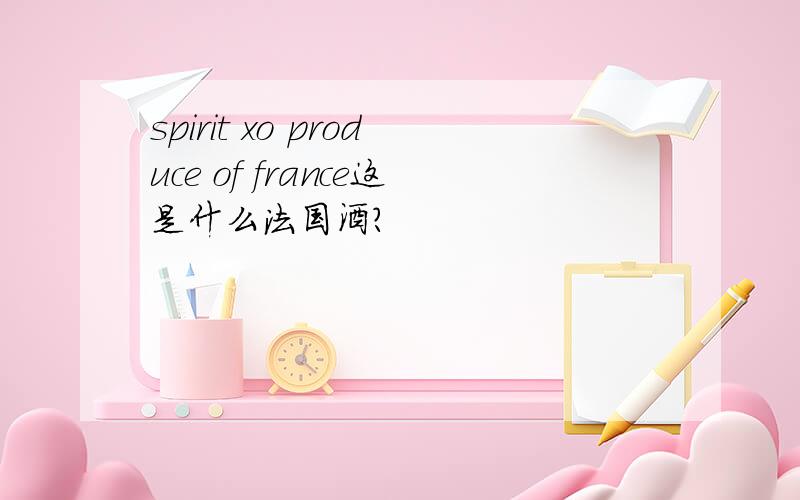 spirit xo produce of france这是什么法国酒?