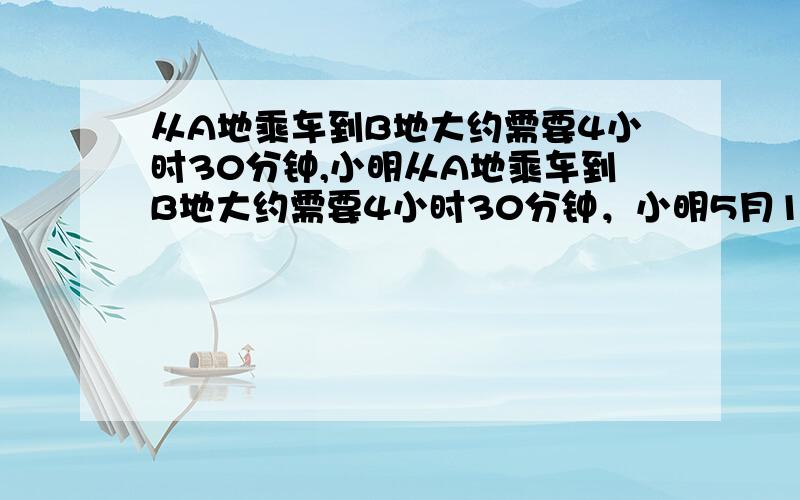 从A地乘车到B地大约需要4小时30分钟,小明从A地乘车到B地大约需要4小时30分钟，小明5月1日早晨8:30乘汽车从A地出发，那么他到达B地的时间是____.国家体育场是北京奥林匹克运动会的主体育场,