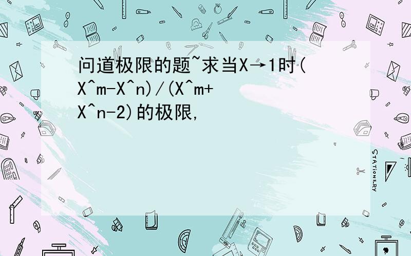 问道极限的题~求当X→1时(X^m-X^n)/(X^m+X^n-2)的极限,