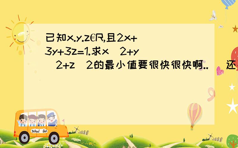 已知x.y.z€R,且2x+3y+3z=1.求x^2+y^2+z^2的最小值要很快很快啊..   还要完整的计算方法,考试要的..谢噢..