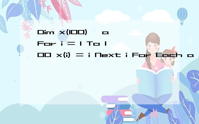 Dim x(100), a For i = 1 To 100 x(i) = i Next i For Each a In x() s = ss = s + aNextLabel1.Caption = sStatic n As Integer, m As Integerm = 100: n = 0: s = 0For Each x In a   If x > n Then n = x   If x < m Then m = x   s = s + xNextMsgBox 