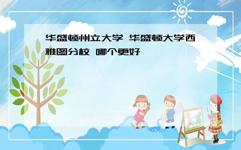 华盛顿州立大学 华盛顿大学西雅图分校 哪个更好