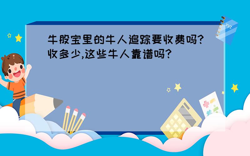 牛股宝里的牛人追踪要收费吗?收多少,这些牛人靠谱吗?