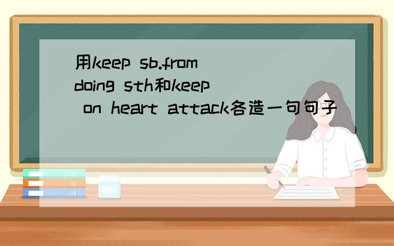 用keep sb.from doing sth和keep on heart attack各造一句句子