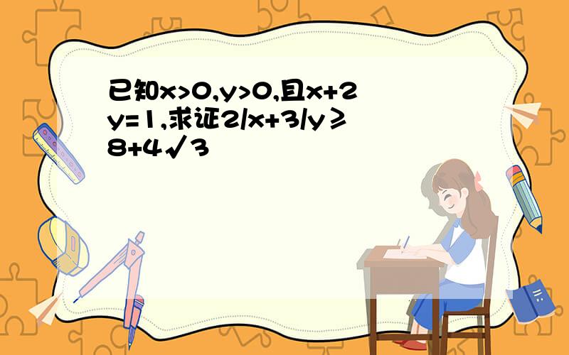 已知x>0,y>0,且x+2y=1,求证2/x+3/y≥8+4√3