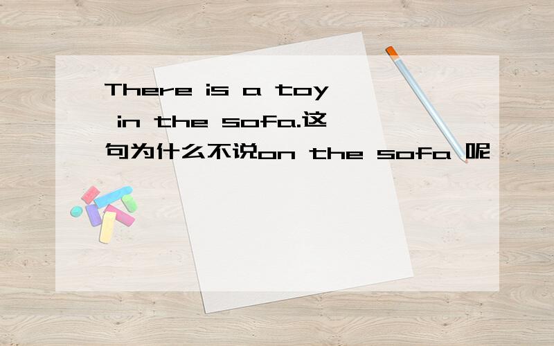 There is a toy in the sofa.这句为什么不说on the sofa 呢