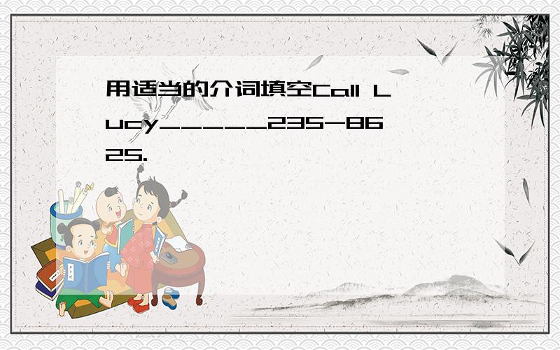 用适当的介词填空Call Lucy_____235-8625.