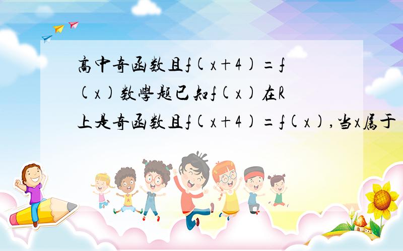 高中奇函数且f(x+4)=f(x)数学题已知f(x)在R上是奇函数且f(x+4)=f(x),当x属于(0,2)时,f(x)=2x^2,则f(7)=