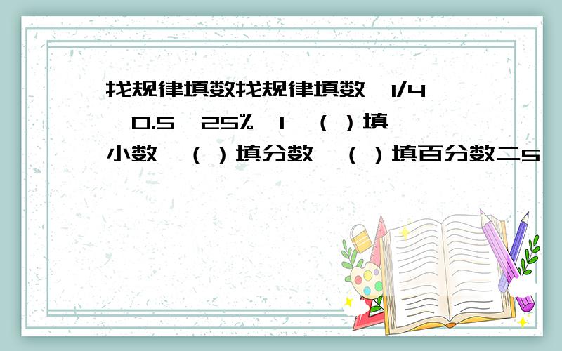 找规律填数找规律填数一1/4、0.5、25%、1、（）填小数、（）填分数、（）填百分数二5、2.5、5/3、125%、（）填百分数、（）填小数、（）填分数