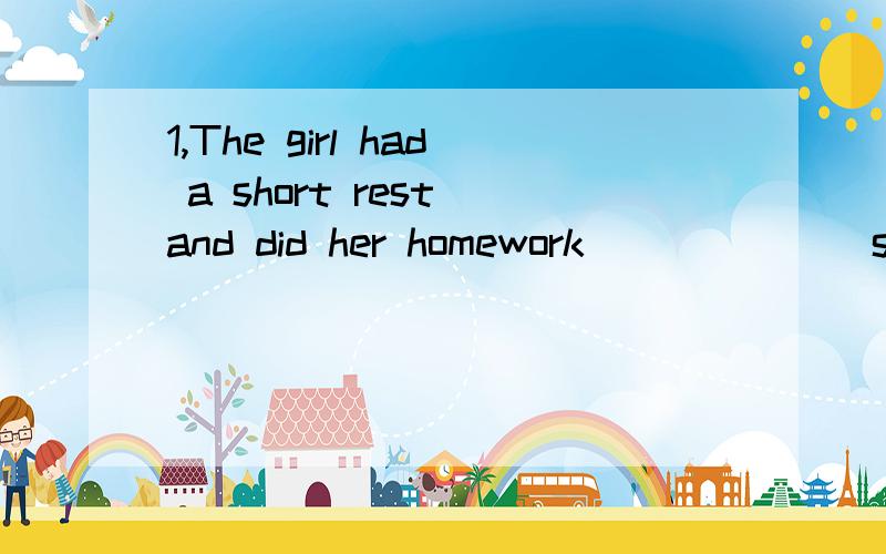 1,The girl had a short rest and did her homework ______ she reached home.A.after B.before C.when D.since2.78.If you miss so many lessons,you must fall behind ____ classmates.A.another B.the others C.other D.the other第一题答案是C,为什么?第