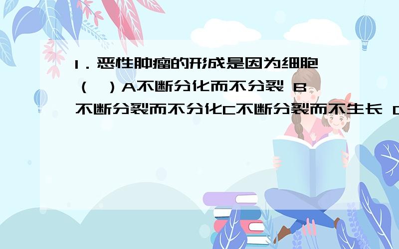 1．恶性肿瘤的形成是因为细胞（ ）A不断分化而不分裂 B不断分裂而不分化C不断分裂而不生长 D不断生长而不分裂2．下列各项中对温度的耐受范围最大的是（ ）A可生殖范围 B可生存范围C可