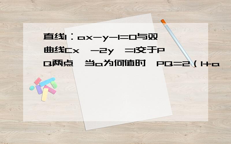 直线l：ax-y-1=0与双曲线Cx^-2y^=1交于PQ两点,当a为何值时,PQ=2（1+a^)