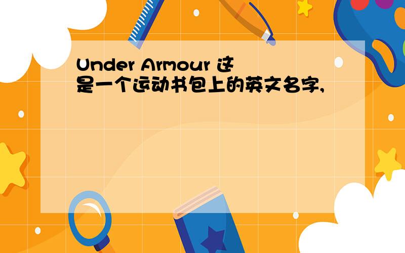 Under Armour 这是一个运动书包上的英文名字,