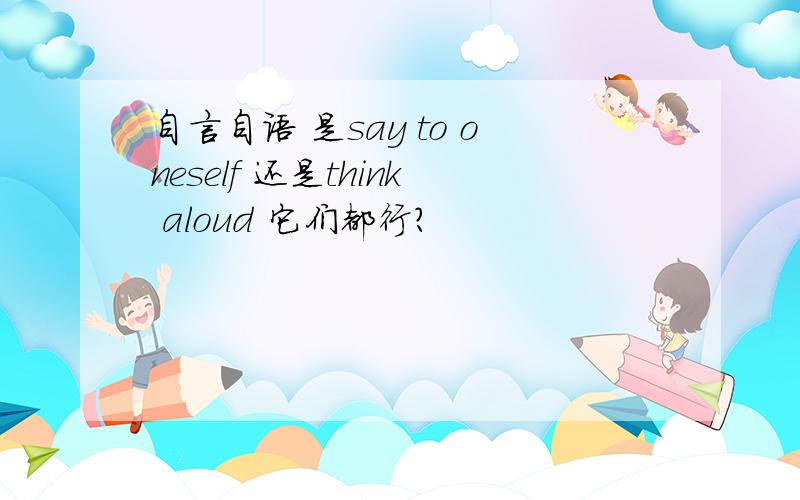 自言自语 是say to oneself 还是think aloud 它们都行?