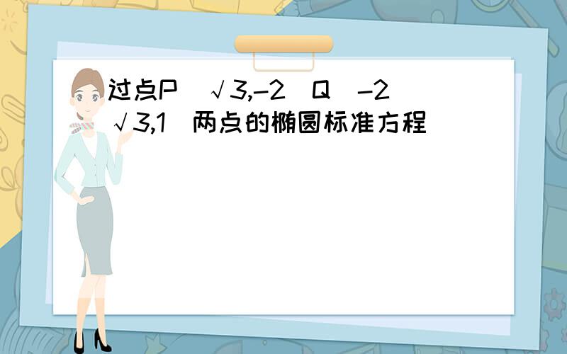 过点P(√3,-2)Q(-2√3,1)两点的椭圆标准方程