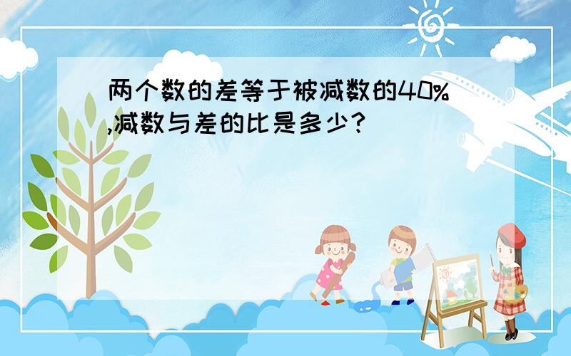 两个数的差等于被减数的40%,减数与差的比是多少?