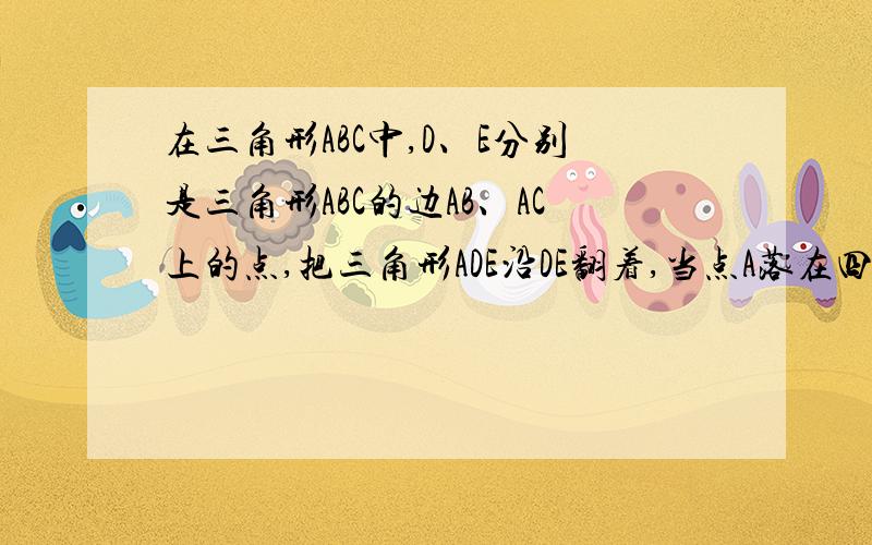 在三角形ABC中,D、E分别是三角形ABC的边AB、AC上的点,把三角形ADE沿DE翻着,当点A落在四边形BCED内部F时,