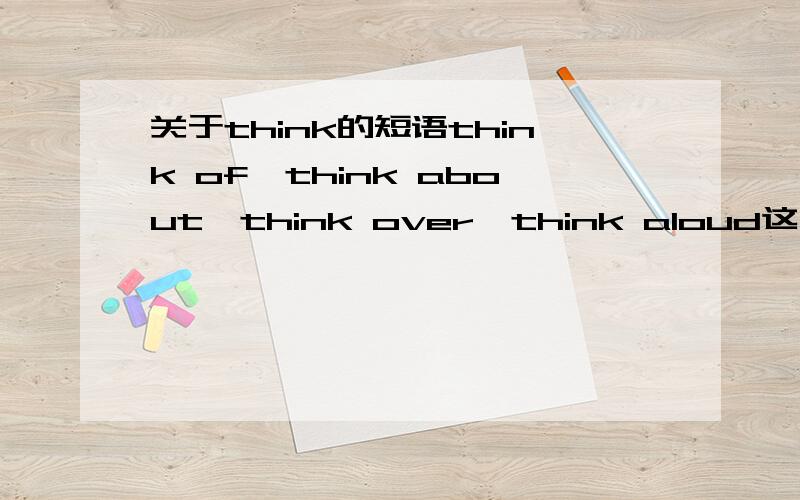 关于think的短语think of,think about,think over,think aloud这四个短语有什么区别?