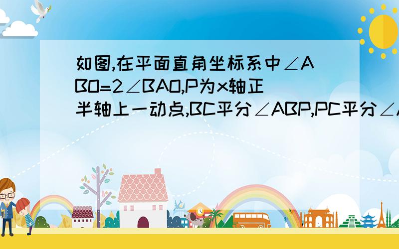 如图,在平面直角坐标系中∠ABO=2∠BAO,P为x轴正半轴上一动点,BC平分∠ABP,PC平分∠APF,OD平分∠POE.（1）求∠BAO的度数；（2）求证：∠C=15°＋0.5∠OAP；（3）P在运动中,∠C+∠D的值是否发生变化,若