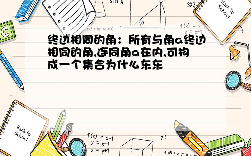 终边相同的角：所有与角a终边相同的角,连同角a在内,可构成一个集合为什么东东