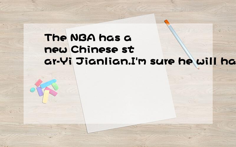 The NBA has a new Chinese star-Yi Jianlian.I'm sure he will have a good____.(begin)