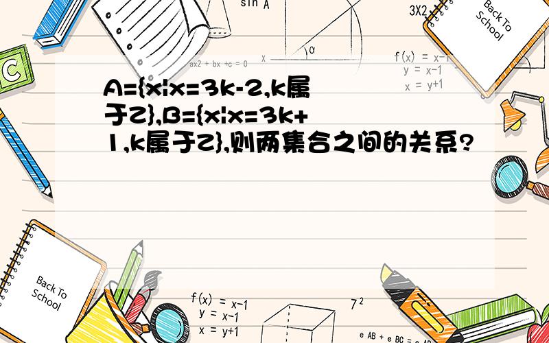 A={x|x=3k-2,k属于Z},B={x|x=3k+1,k属于Z},则两集合之间的关系?