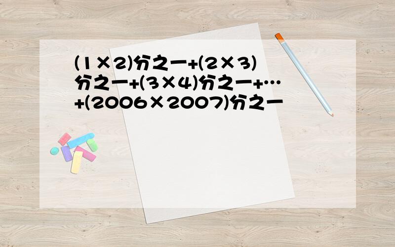 (1×2)分之一+(2×3)分之一+(3×4)分之一+…+(2006×2007)分之一