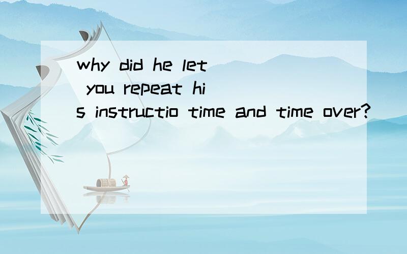 why did he let you repeat his instructio time and time over?___ that i remember what was___afterhe went out .A to see to it ,to be done B making sure ,to done.选哪个 为什么?