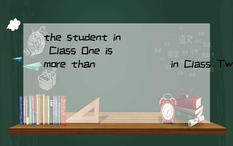 the student in Class One is more than ______ in Class Two 我想知道为什么这里填those,而不是that,