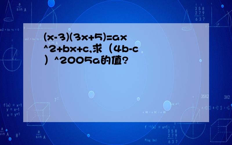 (x-3)(3x+5)=ax^2+bx+c,求（4b-c）^2005a的值?