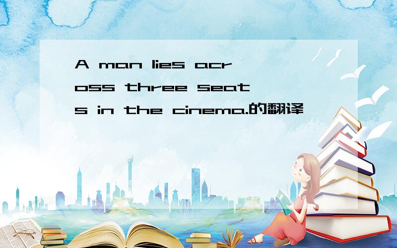 A man lies across three seats in the cinema.的翻译