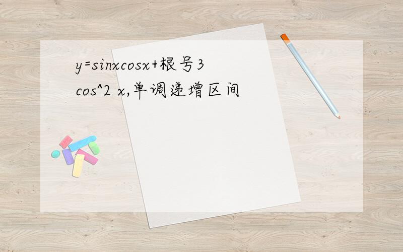 y=sinxcosx+根号3cos^2 x,单调递增区间