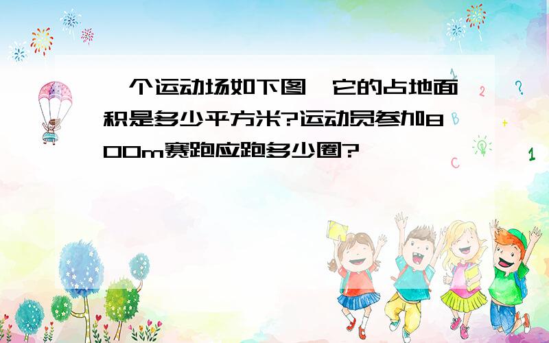 一个运动场如下图,它的占地面积是多少平方米?运动员参加800m赛跑应跑多少圈?