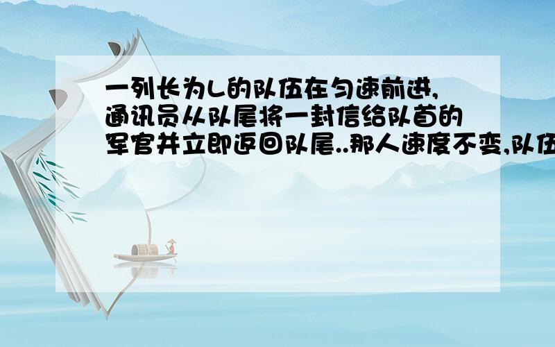 一列长为L的队伍在匀速前进,通讯员从队尾将一封信给队首的军官并立即返回队尾..那人速度不变,队伍走了3L,求人走的路程