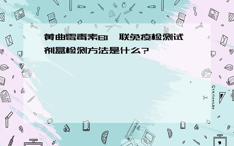 黄曲霉毒素B1酶联免疫检测试剂盒检测方法是什么?