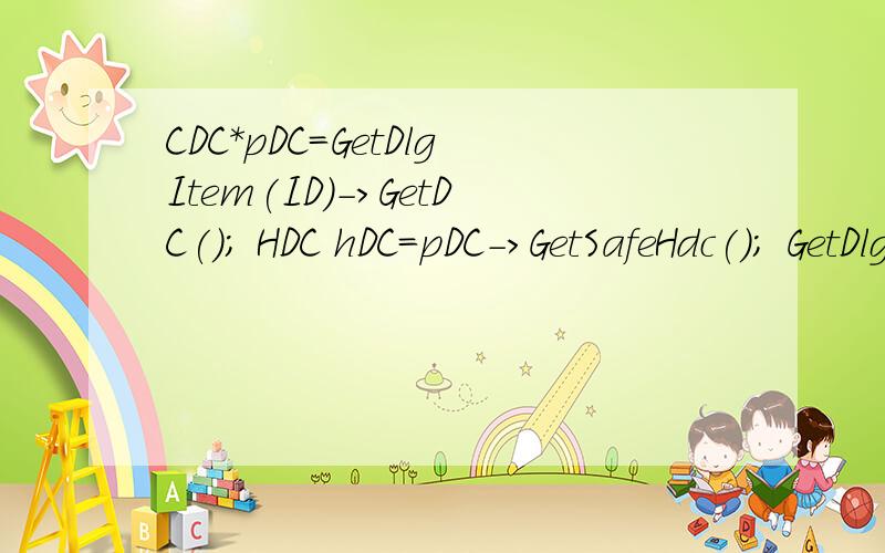 CDC*pDC=GetDlgItem(ID)->GetDC(); HDC hDC=pDC->GetSafeHdc(); GetDlgItem(ID)->GetClientRect(&rect);这几句代码谁能给个比较详细的解释