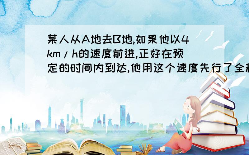 某人从A地去B地,如果他以4km/h的速度前进,正好在预定的时间内到达,他用这个速度先行了全程的一半后,其余路程搭乘速度为20km/h的公共汽车,结果比预定时间早到27min,求A、B两地的距离