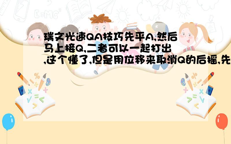 瑞文光速QA技巧先平A,然后马上接Q,二者可以一起打出 ,这个懂了,但是用位移来取消Q的后摇,先后顺序还是没明白