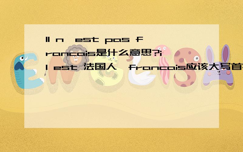 Il n'est pas francais是什么意思?il est 法国人,francais应该大写首字母吧.