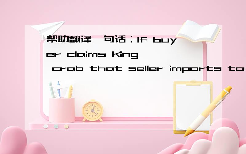 帮助翻译一句话：If buyer claims king crab that seller imports to export to B without specialIf buyer claims king crab thatseller imports to export to B without special reason, B shall give up downpayment