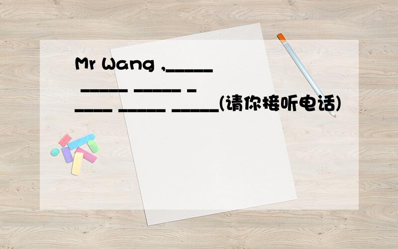 Mr Wang ,_____ _____ _____ _____ _____ _____(请你接听电话)