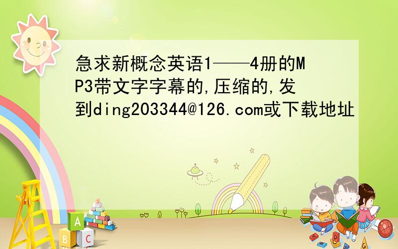 急求新概念英语1——4册的MP3带文字字幕的,压缩的,发到ding203344@126.com或下载地址